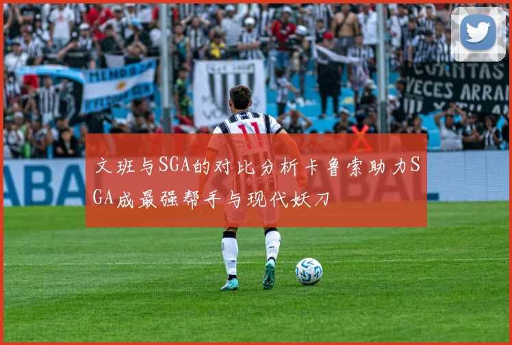 文班与SGA的对比分析卡鲁索助力SGA成最强帮手与现代妖刀