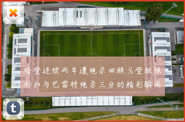 哈登连续两年遭绝杀回顾戈登极限补扣与巴雷特绝杀三分的精彩瞬间