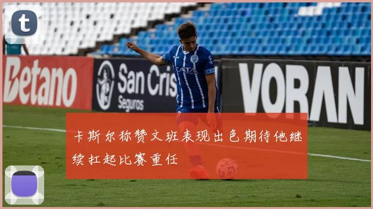 卡斯尔称赞文班表现出色期待他继续扛起比赛重任